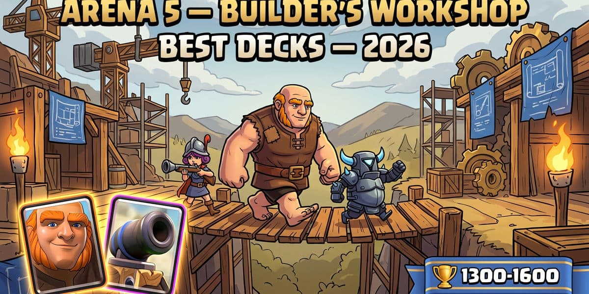 Best Clash Royale Decks for Builder's Workshop (Arena 5) — 1300-1600 Trophies (2026)